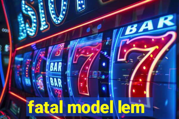 fatal model lem